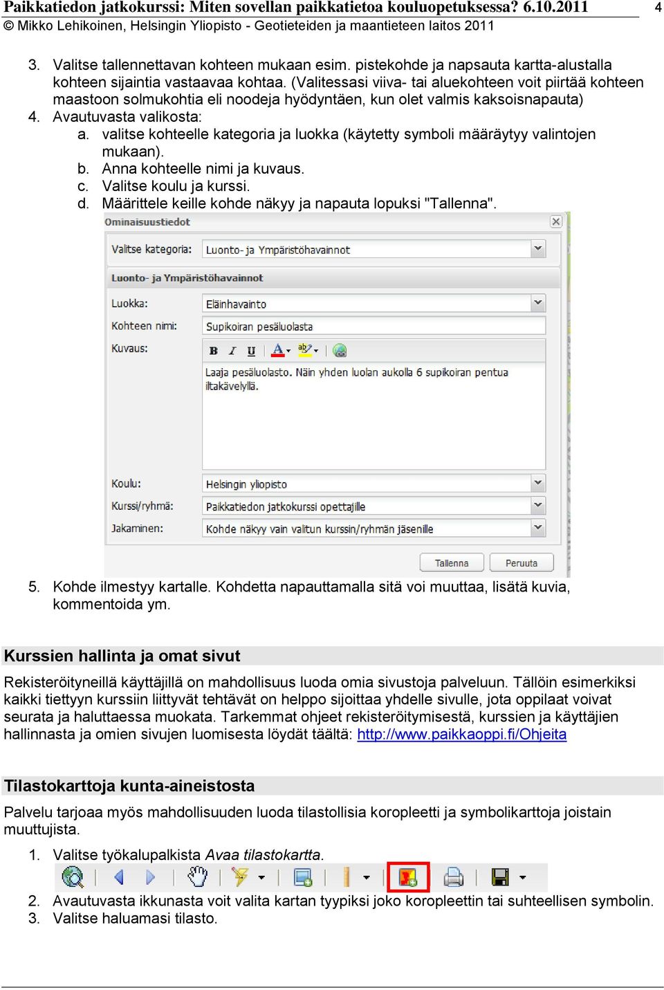 (Valitessasi viiva- tai aluekohteen voit piirtää kohteen maastoon solmukohtia eli noodeja hyödyntäen, kun olet valmis kaksoisnapauta) 4. Avautuvasta valikosta: a.