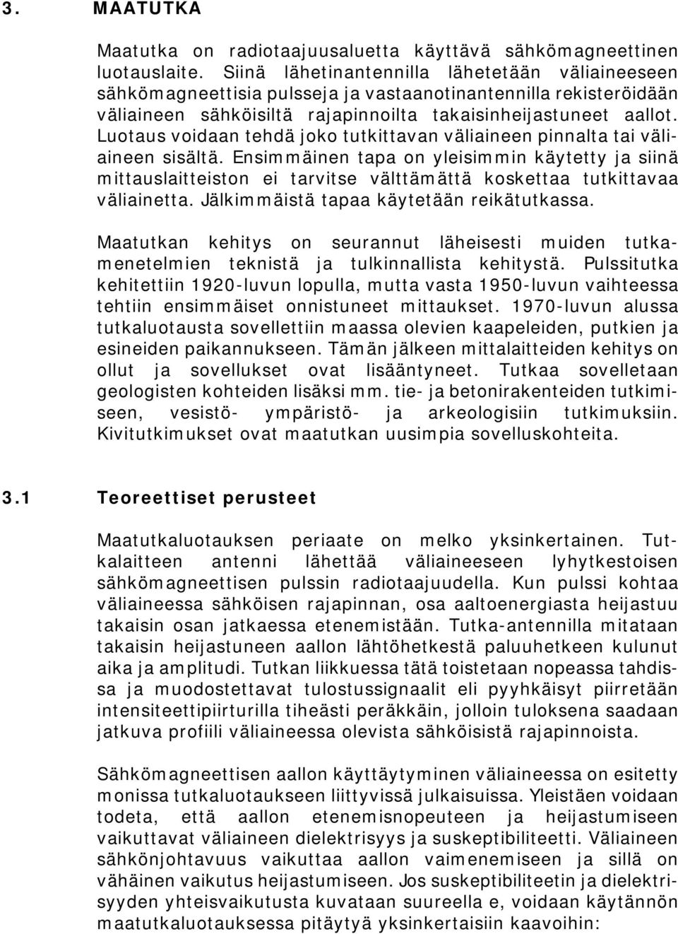 Luotaus voidaan tehdä joko tutkittavan väliaineen pinnalta tai väliaineen sisältä.