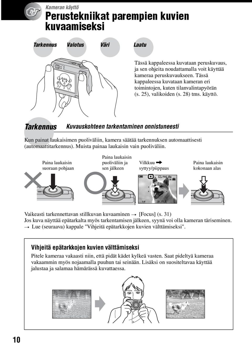 Tarkennus Kuvauskohteen tarkentaminen onnistuneesti Kun painat laukaisimen puoliväliin, kamera säätää tarkennuksen automaattisesti (automaattitarkennus). Muista painaa laukaisin vain puoliväliin.