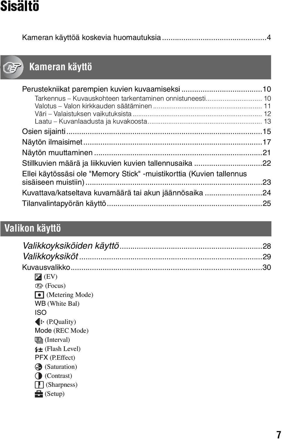 ..21 Stillkuvien määrä ja liikkuvien kuvien tallennusaika...22 Ellei käytössäsi ole "Memory Stick" -muistikorttia (Kuvien tallennus sisäiseen muistiin).