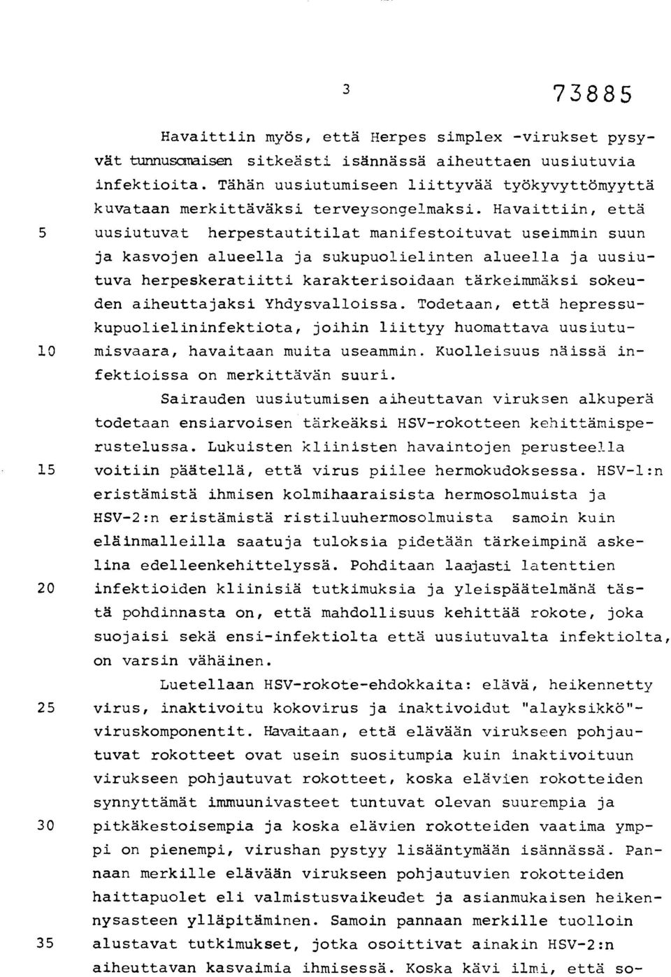Havaittiin, että 5 uusiutuvat herpestautitilat manifestoituvat useimmin suun ja kasvojen alueella ja sukupuolielinten alueella ja uusiutuva herpeskeratiitti karakterisoidaan tärkeimmäksi sokeuden