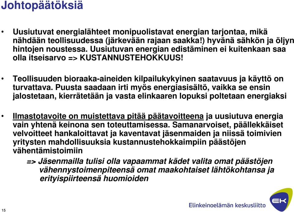 Puusta saadaan irti myös energiasisältö, vaikka se ensin jalostetaan, kierrätetään ja vasta elinkaaren lopuksi poltetaan energiaksi Ilmastotavoite on muistettava pitää päätavoitteena ja uusiutuva