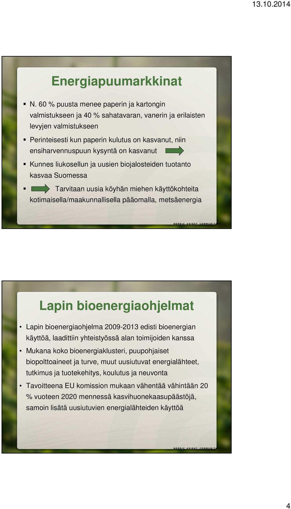 kasvanut Kunnes liukosellun ja uusien biojalosteiden tuotanto kasvaa Suomessa Tarvitaan uusia köyhän miehen käyttökohteita kotimaisella/maakunnallisella pääomalla, metsäenergia Lapin