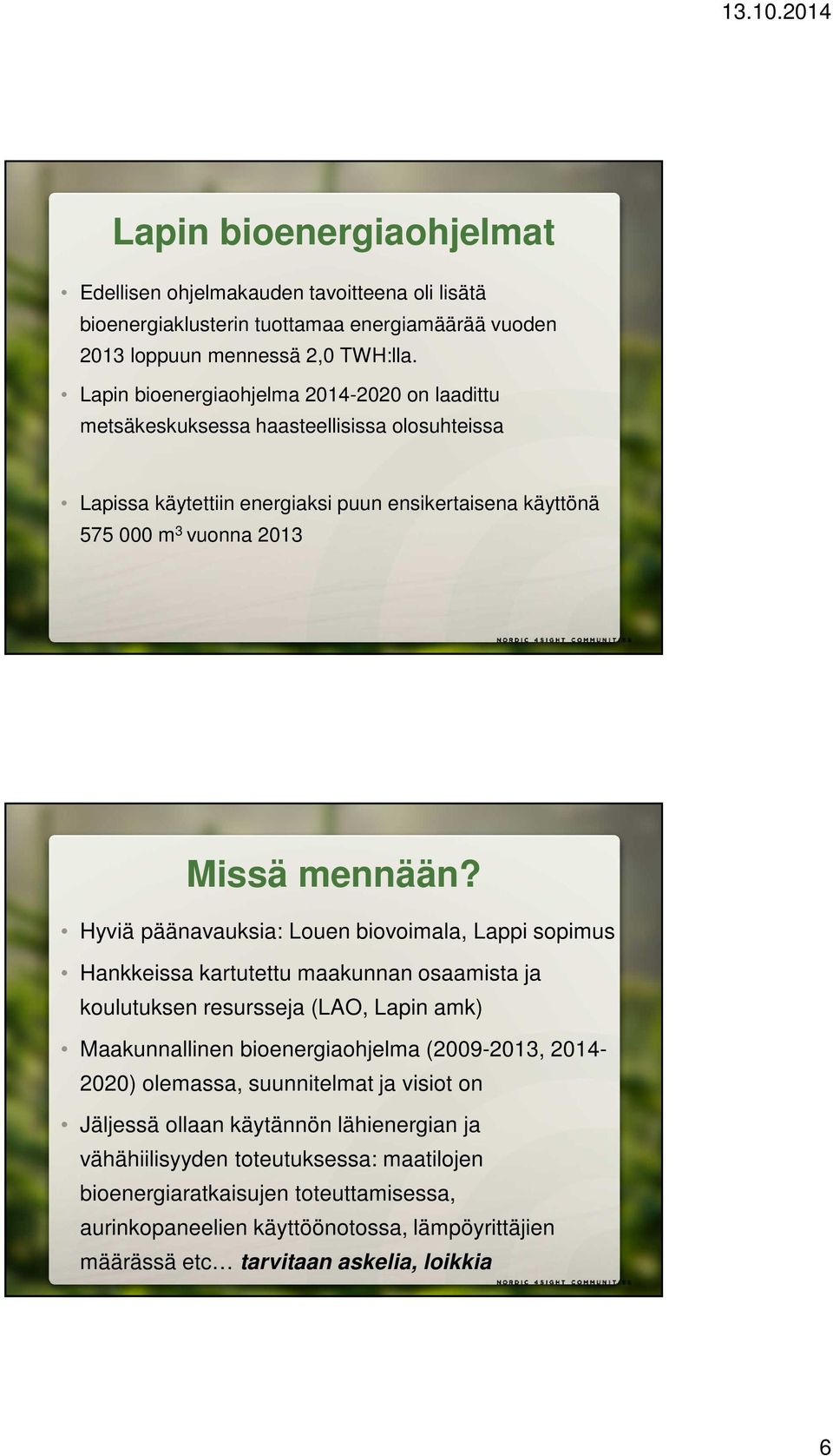 Hyviä päänavauksia: Louen biovoimala, Lappi sopimus Hankkeissa kartutettu maakunnan osaamista ja koulutuksen resursseja (LAO, Lapin amk) Maakunnallinen bioenergiaohjelma (2009-2013, 2014-2020)