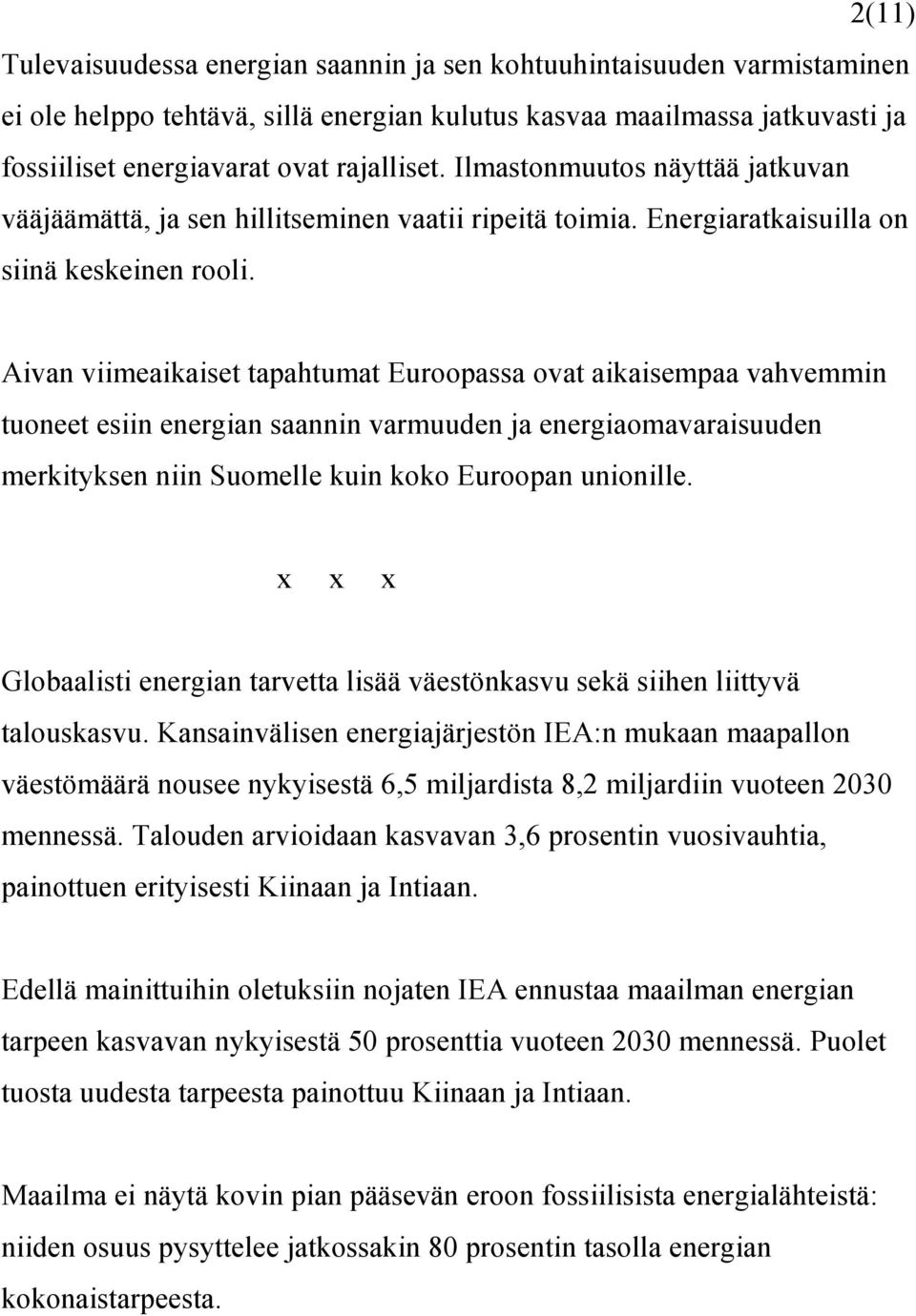 Aivan viimeaikaiset tapahtumat Euroopassa ovat aikaisempaa vahvemmin tuoneet esiin energian saannin varmuuden ja energiaomavaraisuuden merkityksen niin Suomelle kuin koko Euroopan unionille.