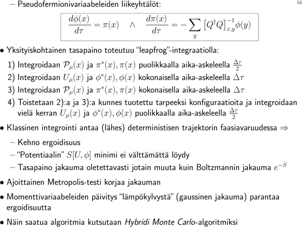 kunnes tuotettu tarpeeksi konfiguraatioita ja integroidaan vielä kerran U µ (x) ja φ (x), φ(x) puolikkaalla aika-askeleella τ 2 Klassinen integrointi antaa (lähes) deterministisen trajektorin