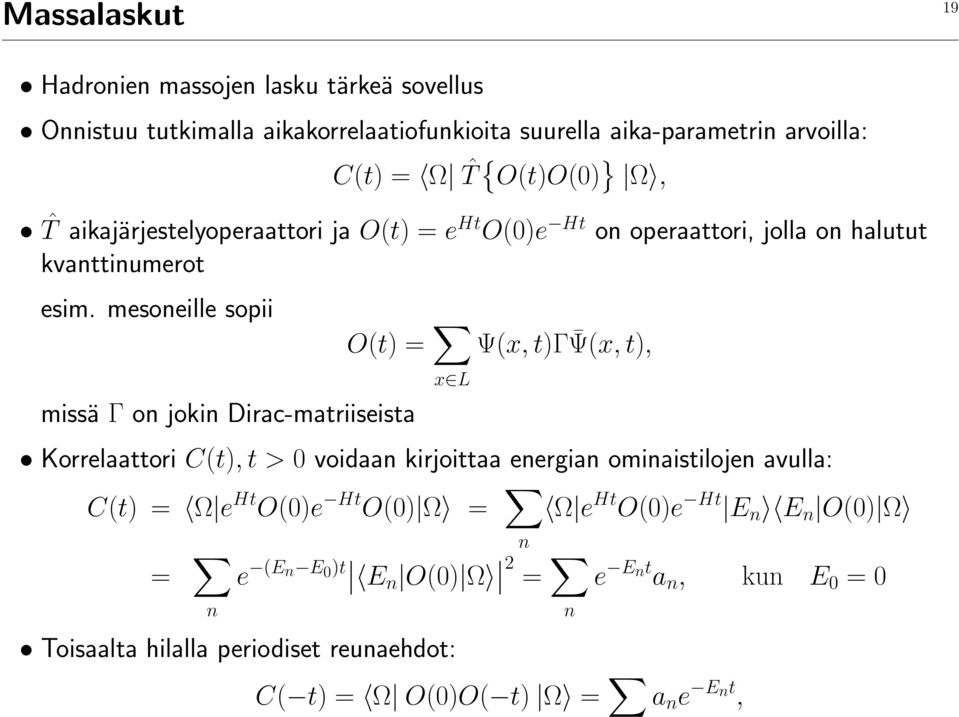 mesoneille sopii O(t) = x L Ψ(x, t)γ Ψ(x, t), missä Γ on jokin Dirac-matriiseista Korrelaattori C(t), t > 0 voidaan kirjoittaa energian ominaistilojen