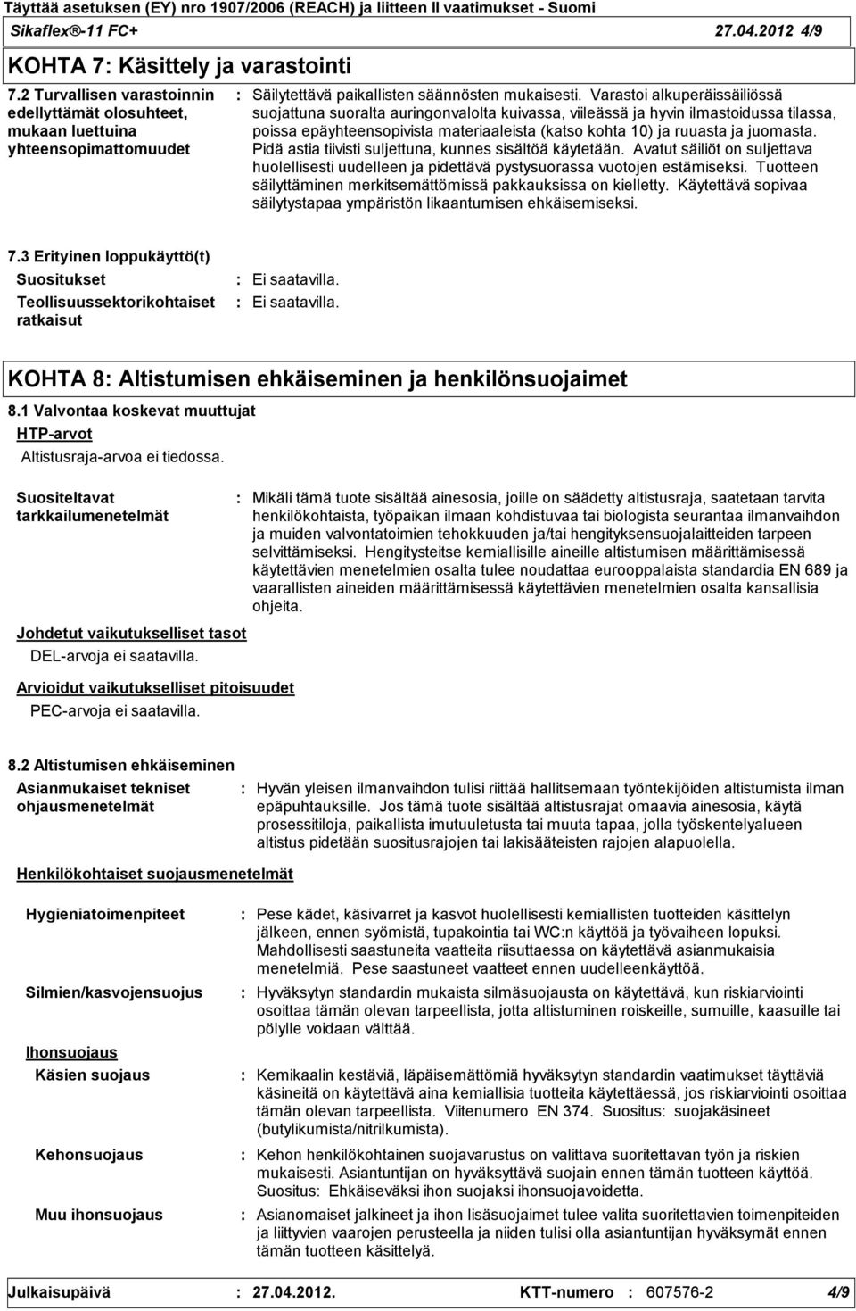 Varastoi alkuperäissäiliössä suojattuna suoralta auringonvalolta kuivassa, viileässä ja hyvin ilmastoidussa tilassa, poissa epäyhteensopivista materiaaleista (katso kohta 10) ja ruuasta ja juomasta.