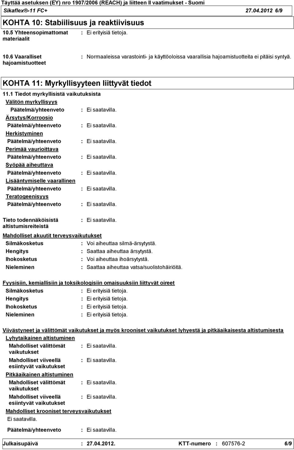 1 Tiedot myrkyllisistä vaikutuksista Välitön myrkyllisyys Ärsytys/Korroosio Herkistyminen Perimää vaurioittava Syöpää aiheuttava Lisääntymiselle vaarallinen Teratogeenisyys Tieto todennäköisistä