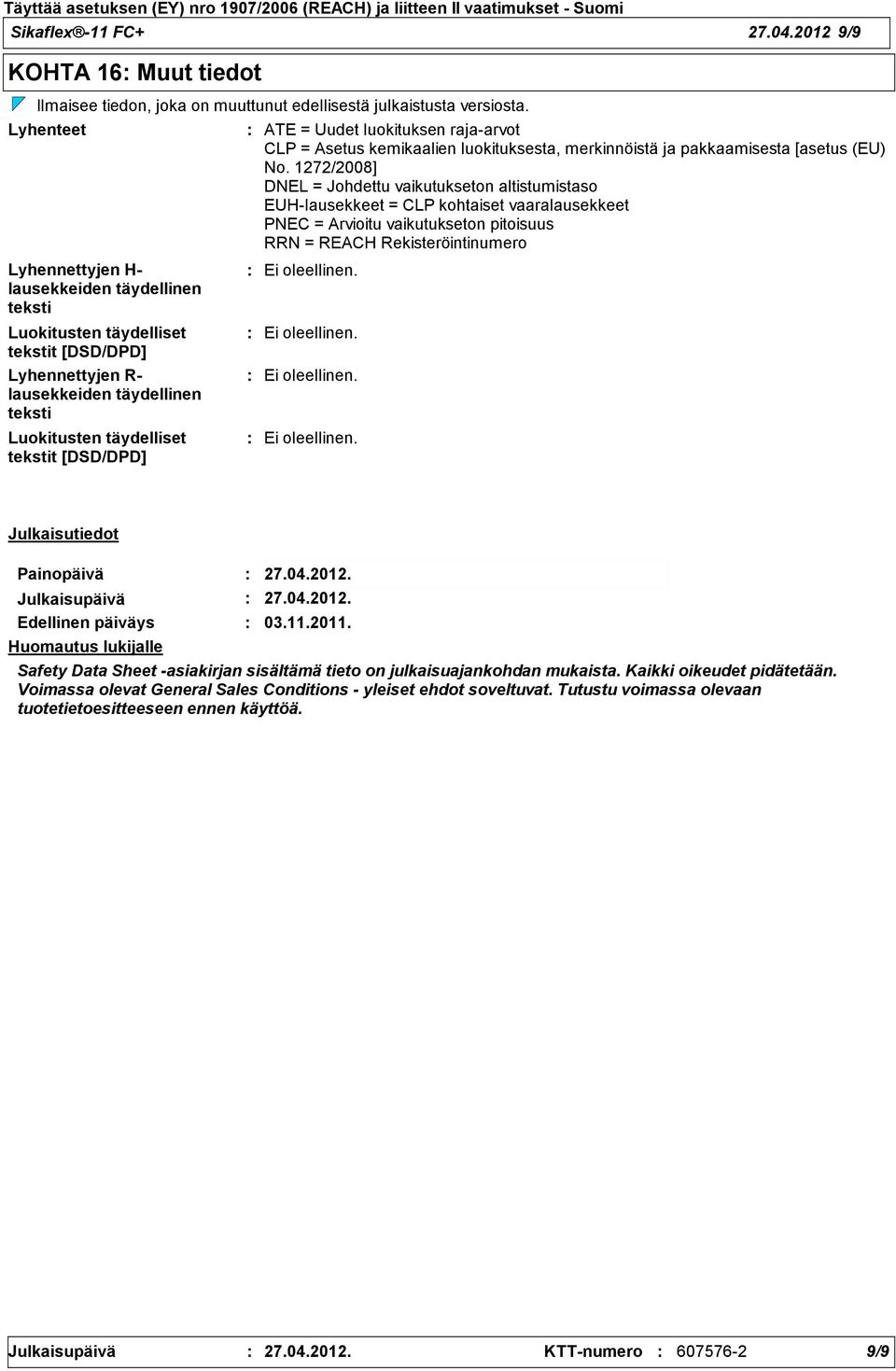 1272/2008] DNEL = Johdettu vaikutukseton altistumistaso EUHlausekkeet = CLP kohtaiset vaaralausekkeet PNEC = Arvioitu vaikutukseton pitoisuus RRN = REACH Rekisteröintinumero Lyhennettyjen H