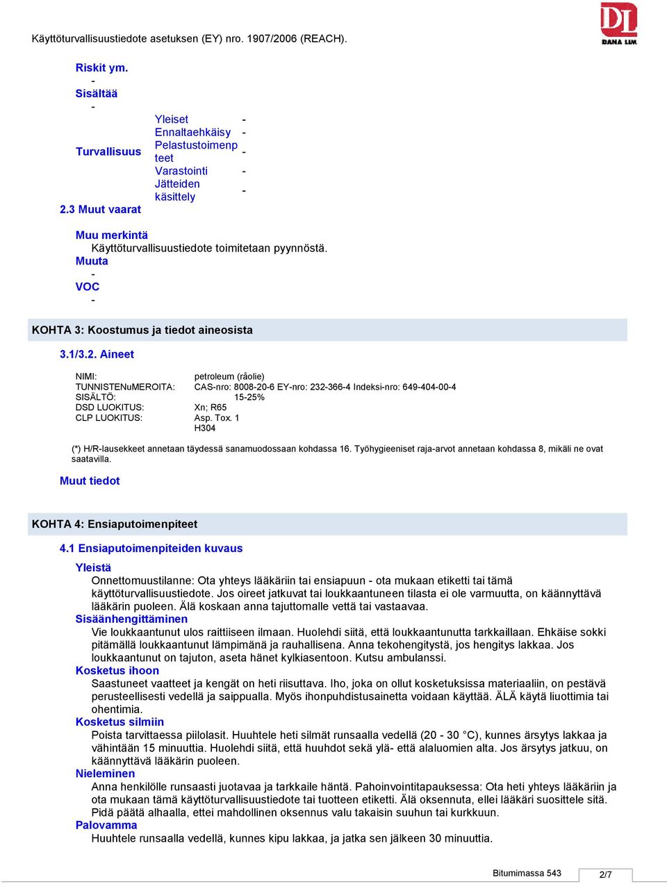 Aineet NIMI: petroleum (råolie) TUNNISTENuMEROITA: CASnro: 8008206 EYnro: 2323664 Indeksinro: 649404004 SISÄLTÖ: 1525% DSD LUOKITUS: Xn; R65 CLP LUOKITUS: Asp. Tox.