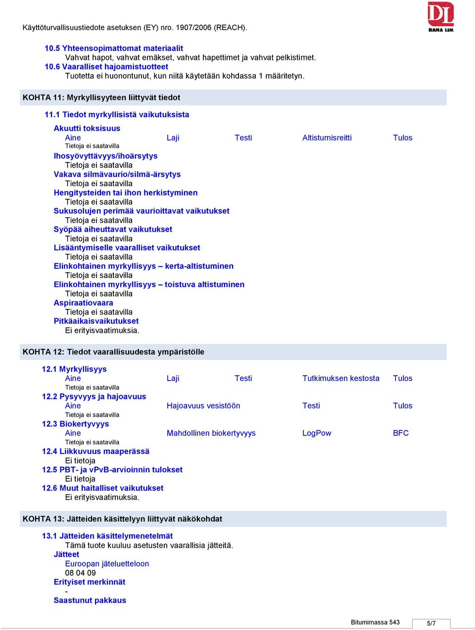 1 Tiedot myrkyllisistä vaikutuksista Akuutti toksisuus Aine Laji Testi Altistumisreitti Tulos Ihosyövyttävyys/ihoärsytys Vakava silmävaurio/silmäärsytys Hengitysteiden tai ihon herkistyminen