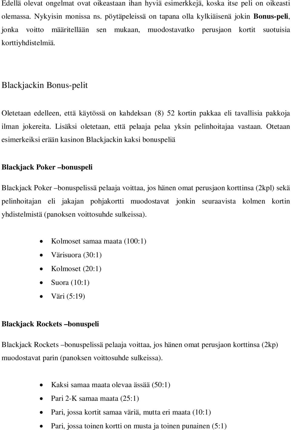 Blackjackin Bonus-pelit Oletetaan edelleen, että käytössä on kahdeksan (8) 52 kortin pakkaa eli tavallisia pakkoja ilman jokereita. Lisäksi oletetaan, että pelaaja pelaa yksin pelinhoitajaa vastaan.