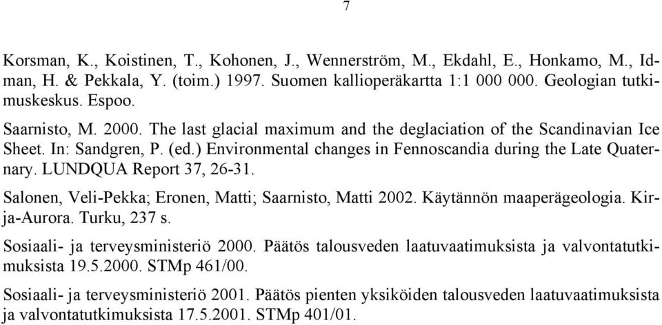 LUNDQUA Report 37, 26-31. Salonen, Veli-Pekka; Eronen, Matti; Saarnisto, Matti 2002. Käytännön maaperägeologia. Kirja-Aurora. Turku, 237 s. Sosiaali- ja terveysministeriö 2000.