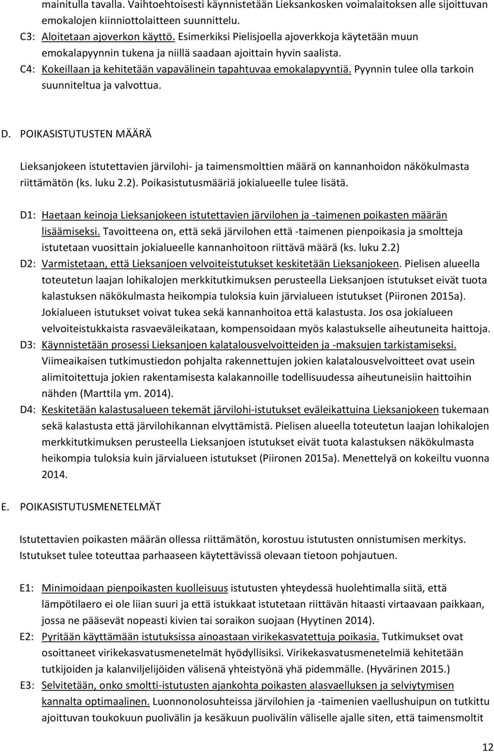 Pyynnin tulee olla tarkoin suunniteltua ja valvottua. D. POIKASISTUTUSTEN MÄÄRÄ Lieksanjokeen istutettavien järvilohi- ja taimensmolttien määrä on kannanhoidon näkökulmasta riittämätön (ks. luku 2.2).