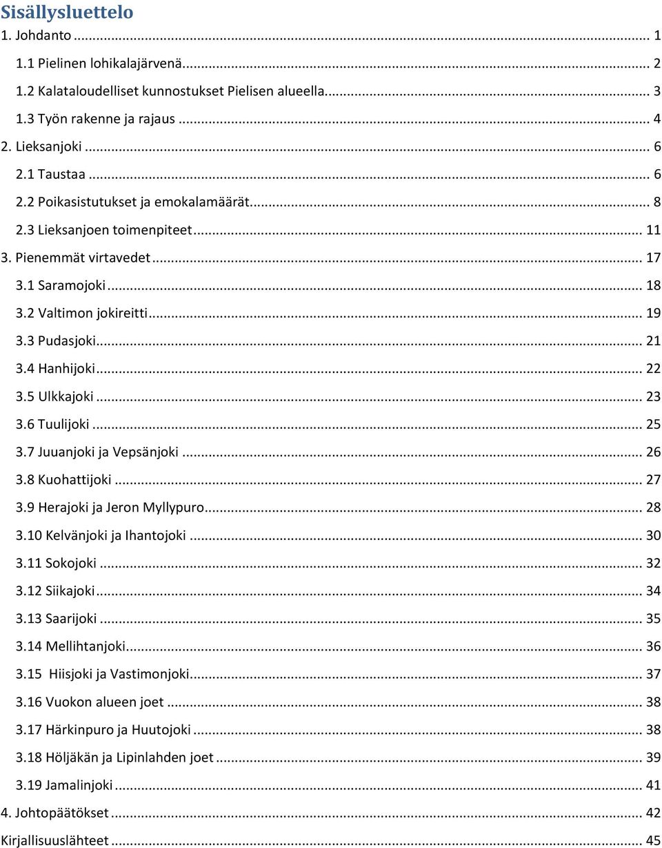 4 Hanhijoki... 22 3.5 Ulkkajoki... 23 3.6 Tuulijoki... 25 3.7 Juuanjoki ja Vepsänjoki... 26 3.8 Kuohattijoki... 27 3.9 Herajoki ja Jeron Myllypuro... 28 3.10 Kelvänjoki ja Ihantojoki... 30 3.