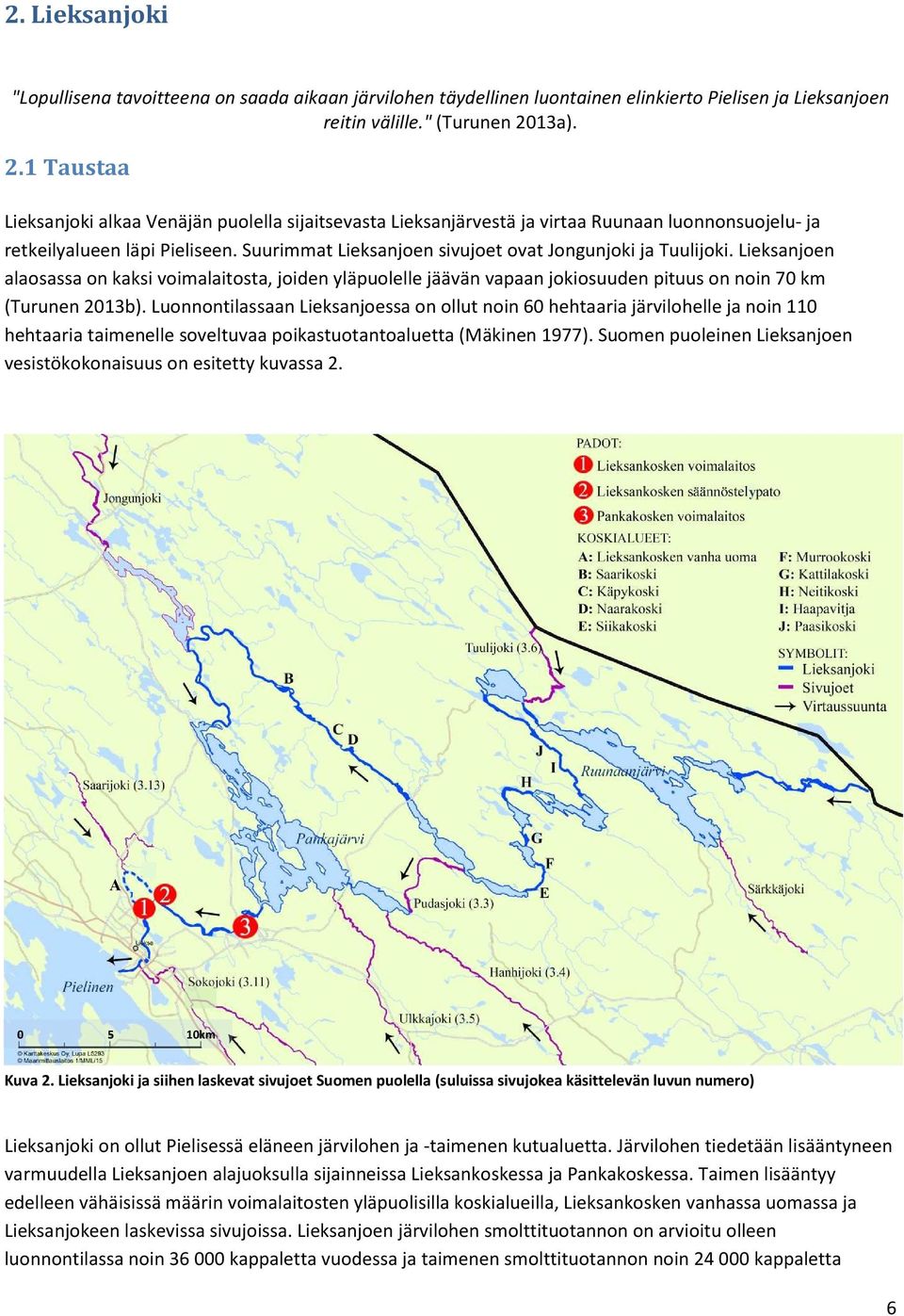 Suurimmat Lieksanjoen sivujoet ovat Jongunjoki ja Tuulijoki. Lieksanjoen alaosassa on kaksi voimalaitosta, joiden yläpuolelle jäävän vapaan jokiosuuden pituus on noin 70 km (Turunen 2013b).