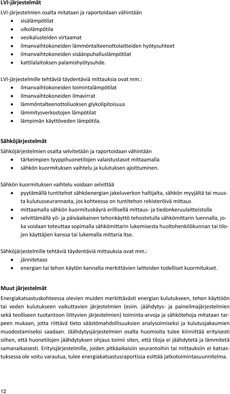 : ilmanvaihtokoneiden toimintalämpötilat ilmanvaihtokoneiden ilmavirrat lämmöntalteenottoliuoksen glykolipitoisuus lämmitysverkostojen lämpötilat lämpimän käyttöveden lämpötila.
