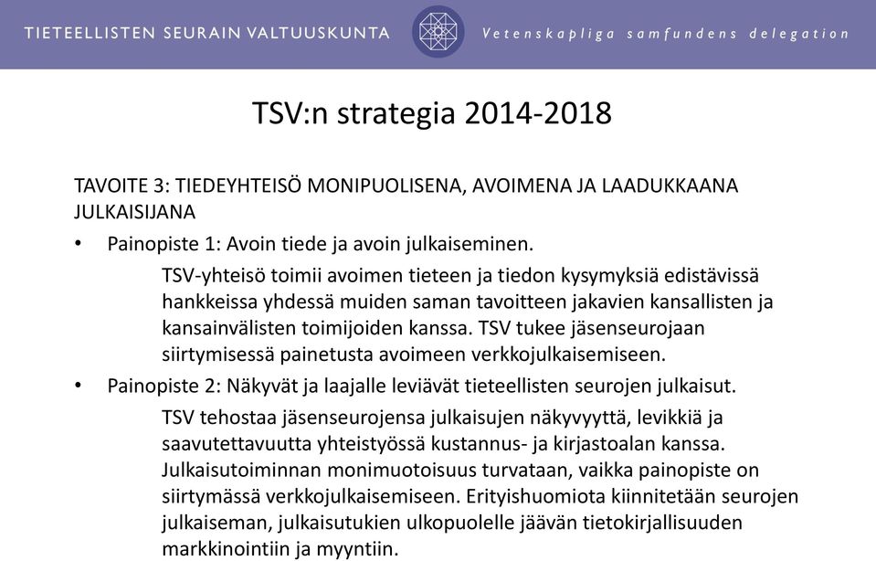 TSV tukee jäsenseurojaan siirtymisessä painetusta avoimeen verkkojulkaisemiseen. Painopiste 2: Näkyvät ja laajalle leviävät tieteellisten seurojen julkaisut.