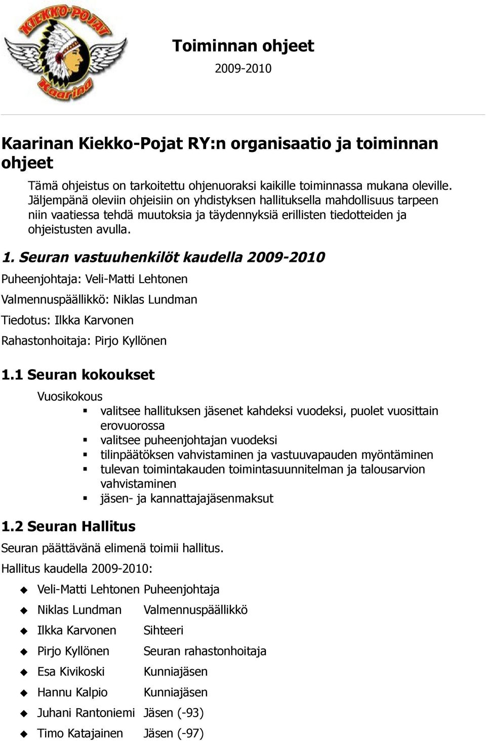 Seuran vastuuhenkilöt kaudella 2009-2010 Puheenjohtaja: Veli-Matti Lehtonen Valmennuspäällikkö: Niklas Lundman Tiedotus: Ilkka Karvonen Rahastonhoitaja: Pirjo Kyllönen 1.