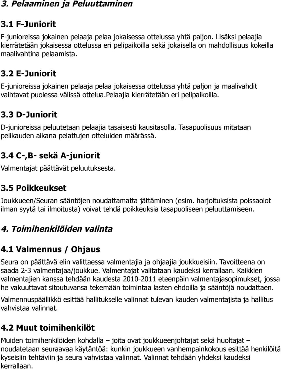 2 E-Juniorit E-junioreissa jokainen pelaaja pelaa jokaisessa ottelussa yhtä paljon ja maalivahdit vaihtavat puolessa välissä ottelua.pelaajia kierrätetään eri pelipaikoilla. 3.