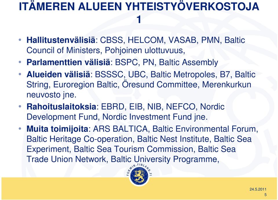 Rahoituslaitoksia: EBRD, EIB, NIB, NEFCO, Nordic Development Fund, Nordic Investment Fund jne.