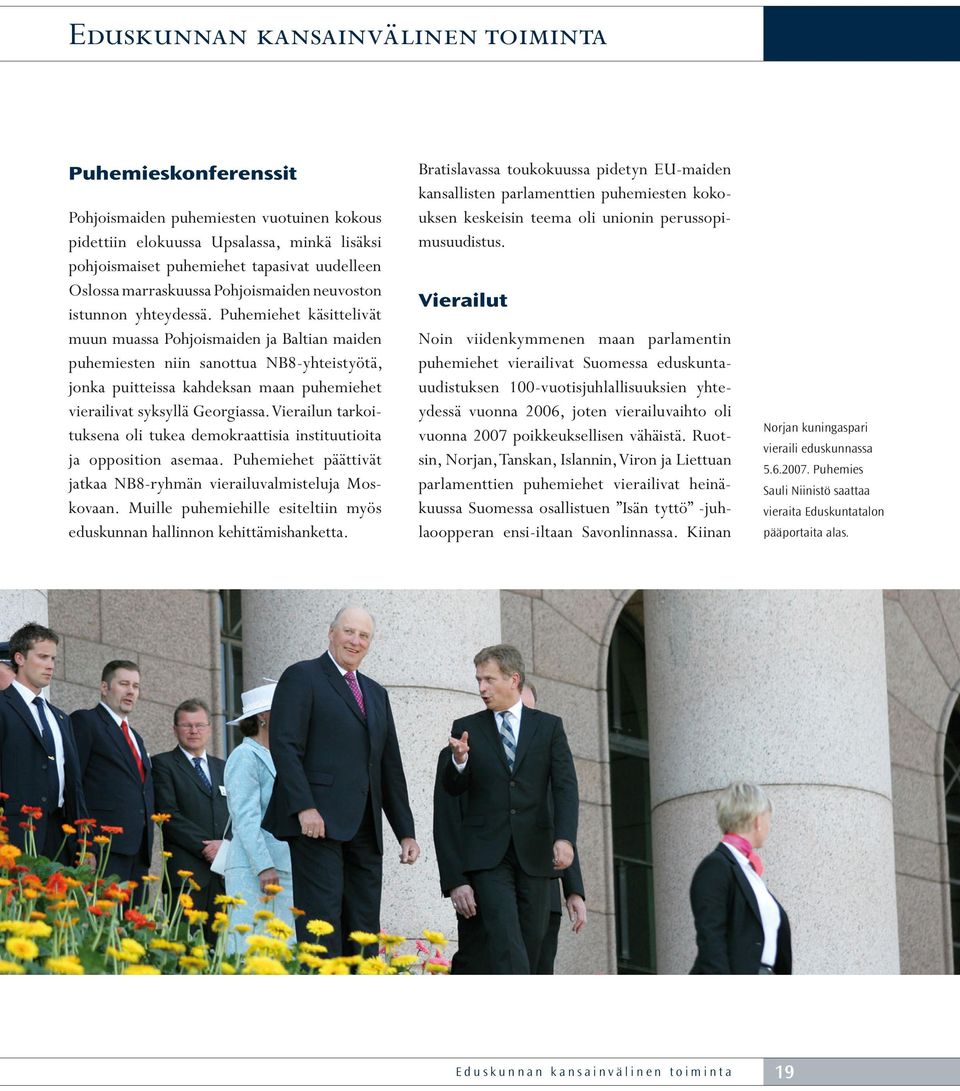 Puhemiehet käsittelivät muun muassa Pohjoismaiden ja Baltian maiden puhemiesten niin sanottua NB8-yhteistyötä, jonka puitteissa kahdeksan maan puhemiehet vierailivat syksyllä Georgiassa.