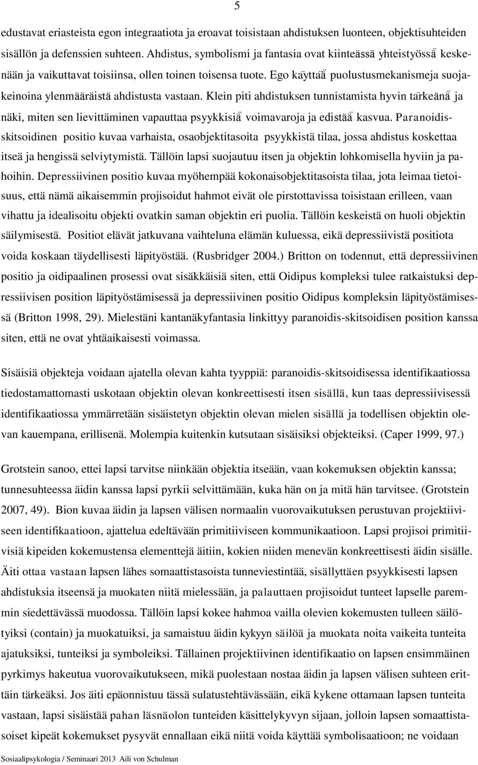 Ego kaÿtta a puolustusmekanismeja suojakeinoina ylenma a ra ista ahdistusta vastaan.