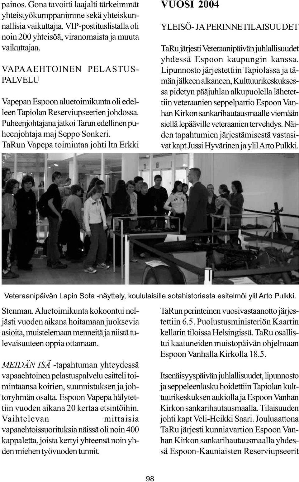 TaRun Vapepa toimintaa johti ltn Erkki VUOSI 2004 YLEISÖ- JA PERINNETILAISUUDET TaRu järjesti Veteraanipäivän juhlallisuudet yhdessä Espoon kaupungin kanssa.