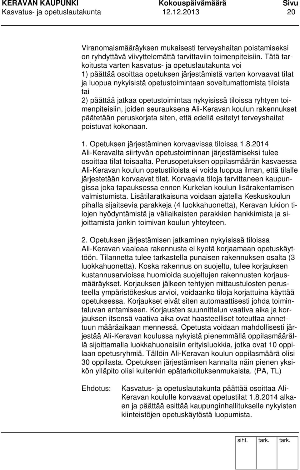 päättää jatkaa opetustoimintaa nykyisissä tiloissa ryhtyen toimenpiteisiin, joiden seurauksena Ali-Keravan koulun rakennukset päätetään peruskorjata siten, että edellä esitetyt terveyshaitat