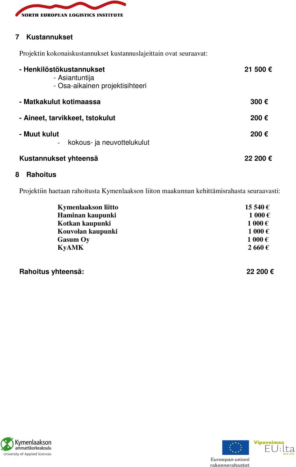 neuvottelukulut Kustannukset yhteensä 22 200 8 Rahoitus Projektiin haetaan rahoitusta Kymenlaakson liiton maakunnan kehittämisrahasta