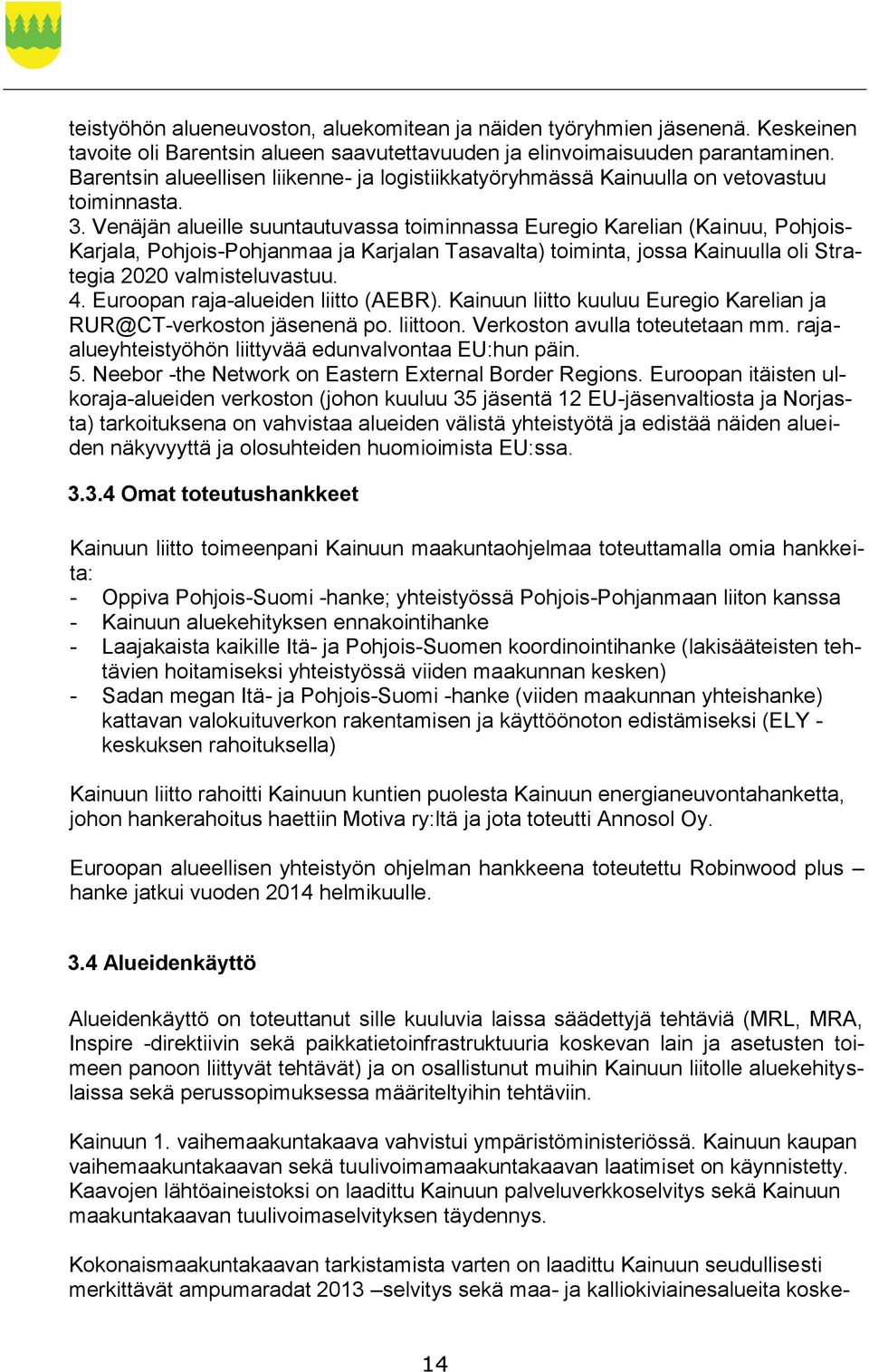 Venäjän alueille suuntautuvassa toiminnassa Euregio Karelian (Kainuu, Pohjois- Karjala, Pohjois-Pohjanmaa ja Karjalan Tasavalta) toiminta, jossa Kainuulla oli Strategia 2020 valmisteluvastuu. 4.
