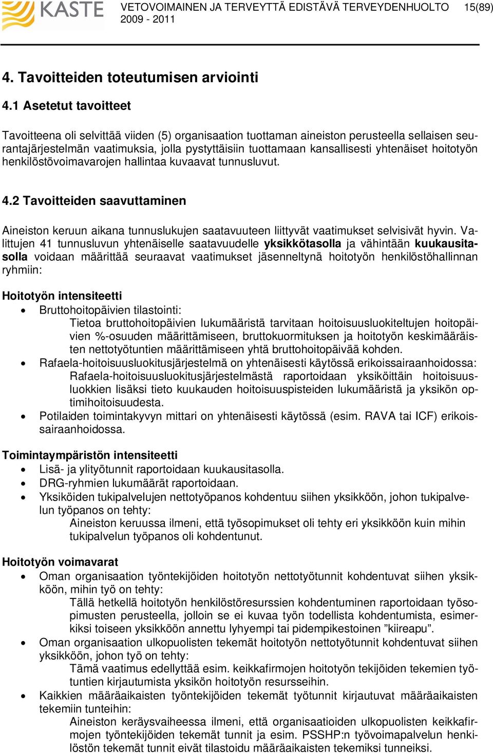 yhtenäiset hoitotyön henkilöstövoimavarojen hallintaa kuvaavat tunnusluvut. 4.2 Tavoitteiden saavuttaminen Aineiston keruun aikana tunnuslukujen saatavuuteen liittyvät vaatimukset selvisivät hyvin.