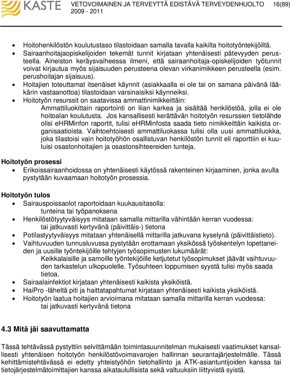 Hoitajien toteuttamat itsenäiset käynnit (asiakkaalla ei ole tai on samana päivänä lääkärin vastaanottoa) tilastoidaan varsinaisiksi käynneiksi.