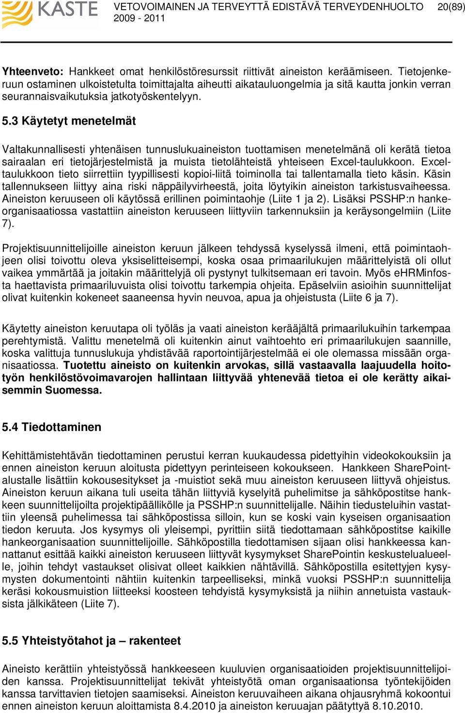 3 Käytetyt menetelmät Valtakunnallisesti yhtenäisen tunnuslukuaineiston tuottamisen menetelmänä oli kerätä tietoa sairaalan eri tietojärjestelmistä ja muista tietolähteistä yhteiseen Excel-taulukkoon.