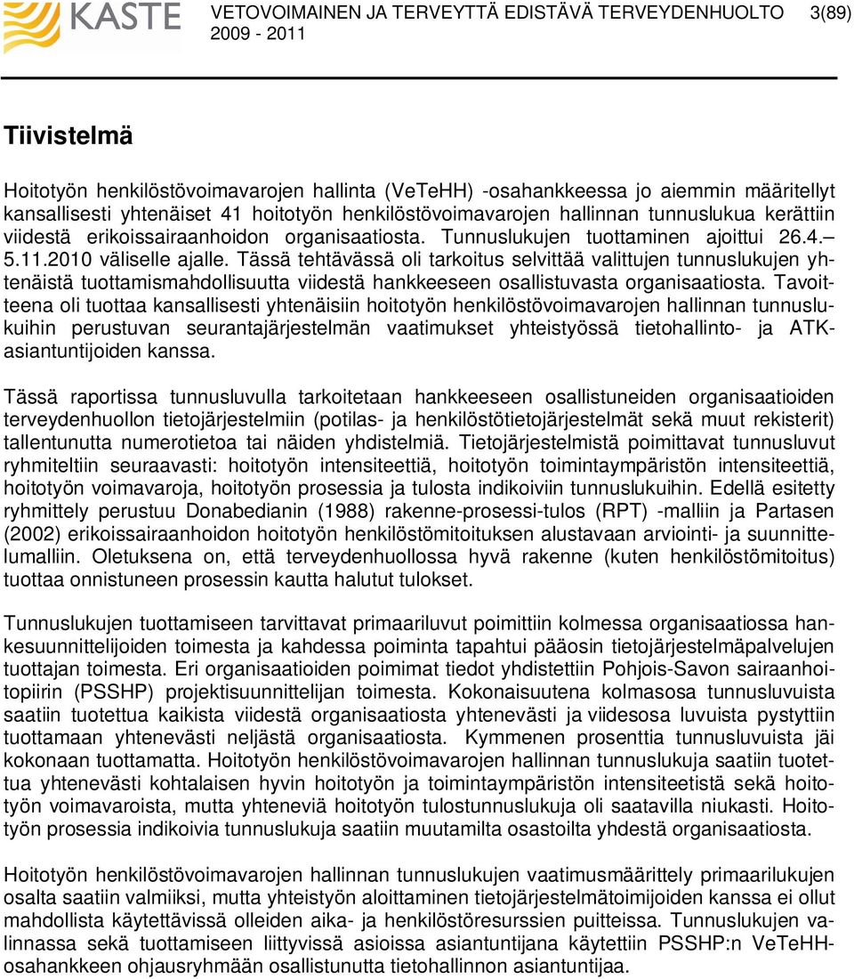 Tässä tehtävässä oli tarkoitus selvittää valittujen tunnuslukujen yhtenäistä tuottamismahdollisuutta viidestä hankkeeseen osallistuvasta organisaatiosta.