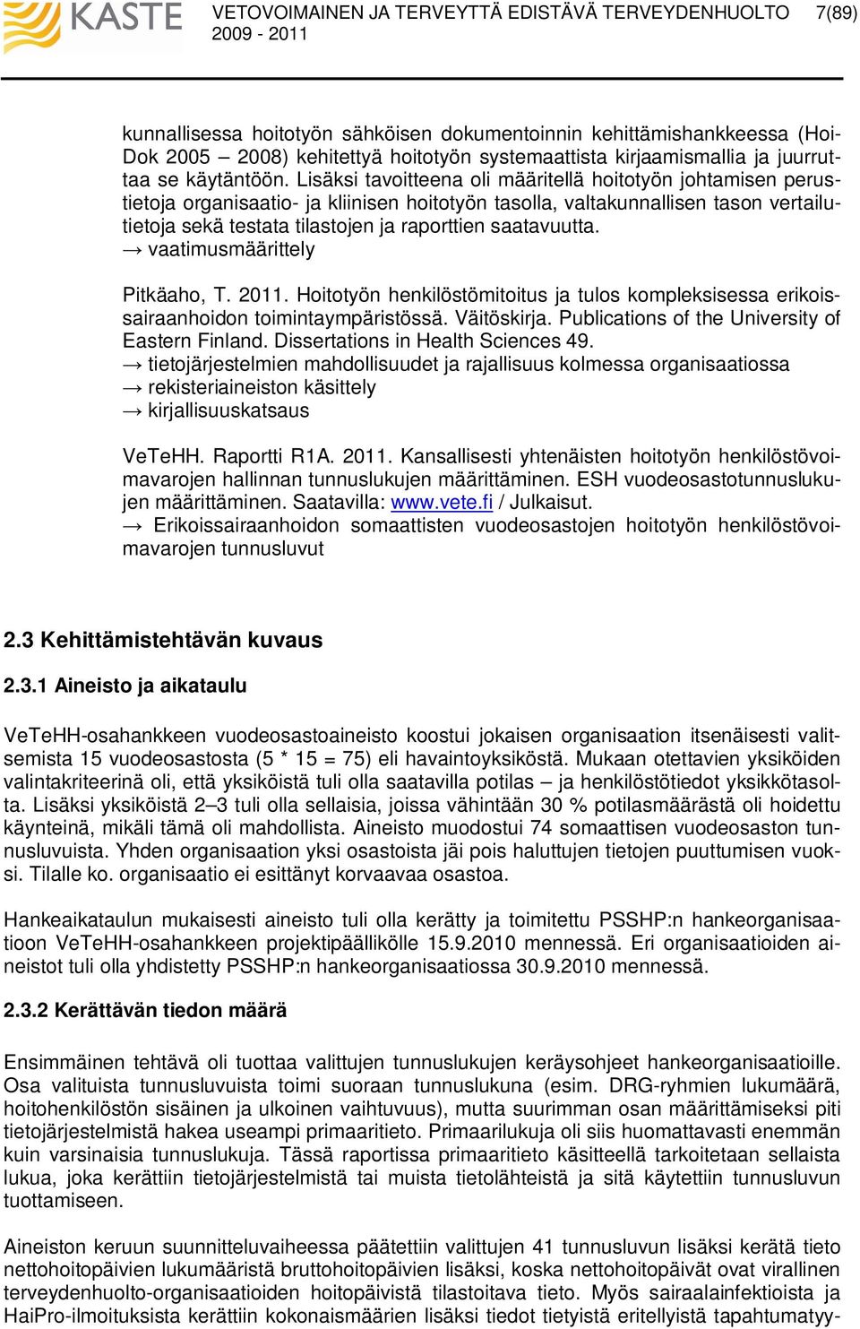 saatavuutta. vaatimusmäärittely Pitkäaho, T. 2011. Hoitotyön henkilöstömitoitus ja tulos kompleksisessa erikoissairaanhoidon toimintaympäristössä. Väitöskirja.