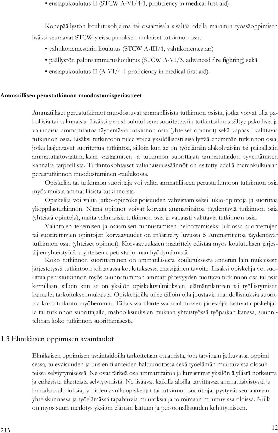 vahtikonemestari) päällystön palonsammutuskoulutus (STCW A-VI/3, advanced fire fighting) sekä ensiapukoulutus II (A-VI/4-1 proficiency in medical first aid).