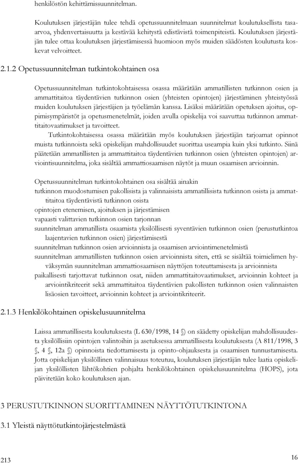 2 Opetussuunnitelman tutkintokohtainen osa Opetussuunnitelman tutkintokohtaisessa osassa määrätään ammatillisten tutkinnon osien ja ammattitaitoa täydentävien tutkinnon osien (yhteisten opintojen)