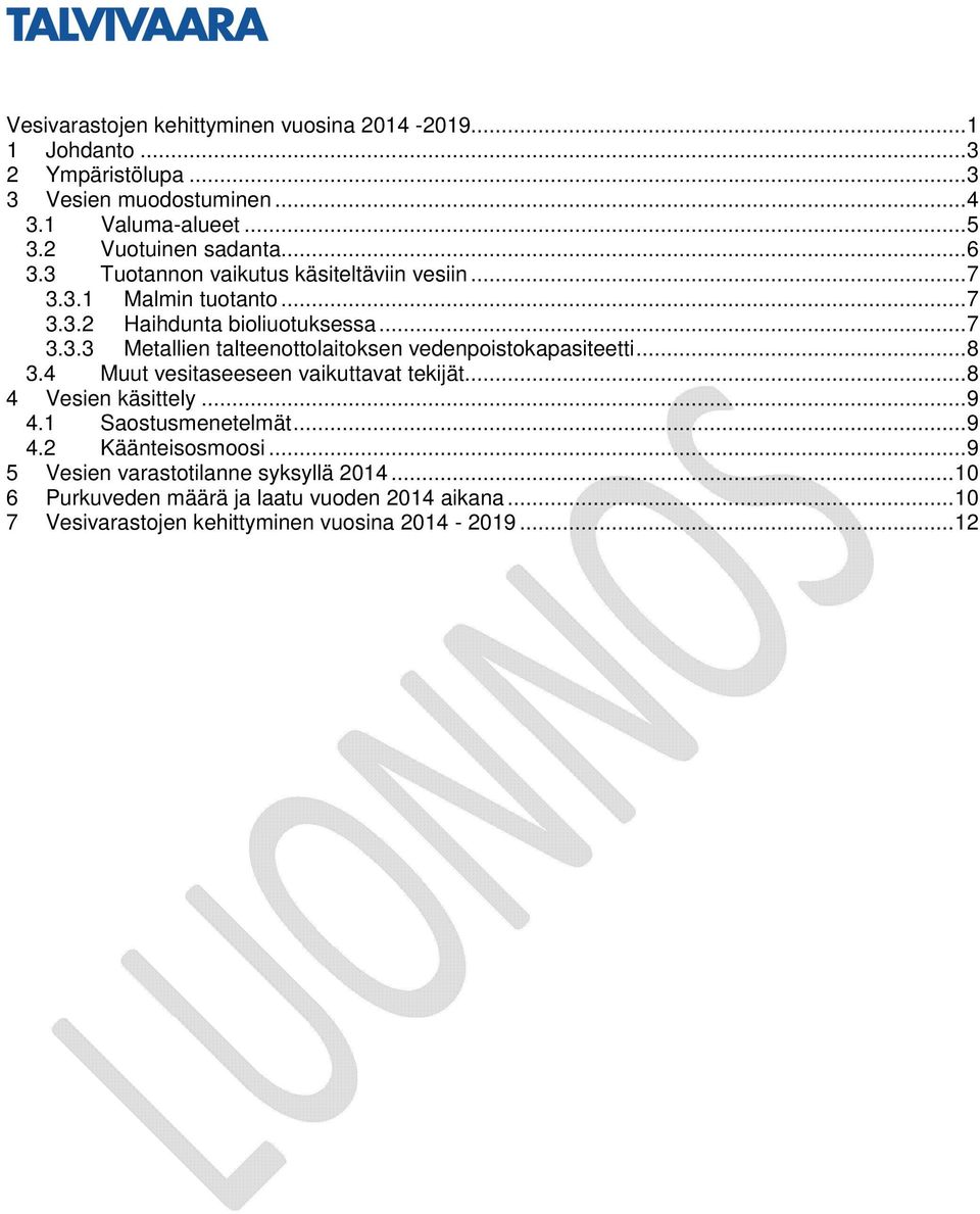 .. 8 3.4 Muut vesitaseeseen vaikuttavat tekijät... 8 4 Vesien käsittely... 9 4.1 Saostusmenetelmät... 9 4.2 Käänteisosmoosi.