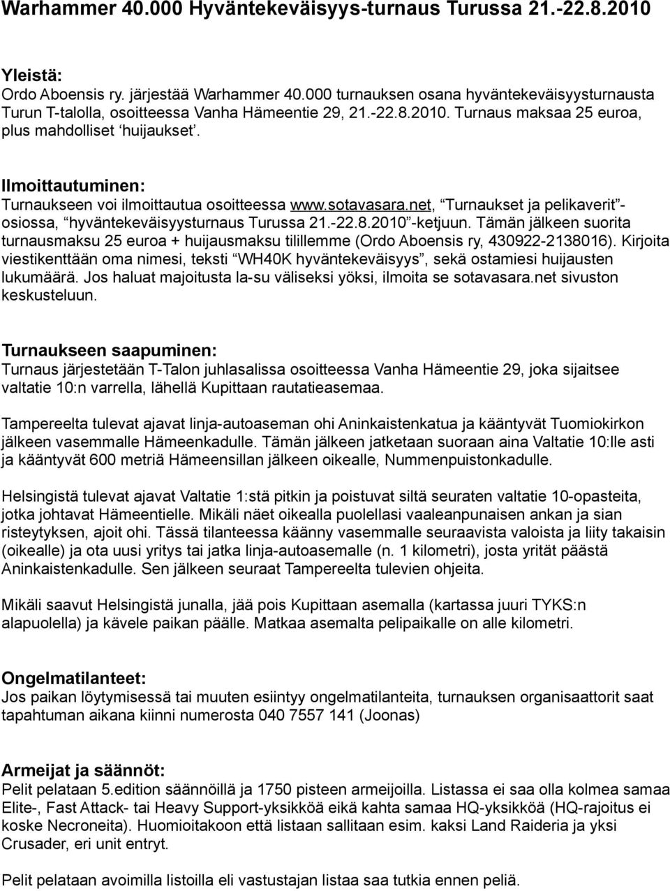 Ilmoittautuminen: Turnaukseen voi ilmoittautua osoitteessa www.sotavasara.net, Turnaukset ja pelikaverit - osiossa, hyväntekeväisyysturnaus Turussa 21.-22.8.2010 -ketjuun.