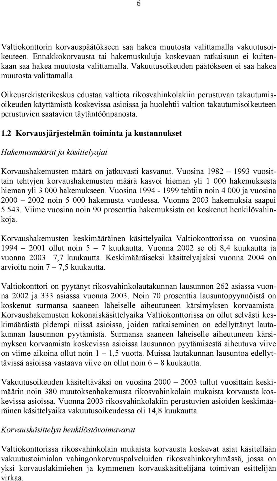 Oikeusrekisterikeskus edustaa valtiota rikosvahinkolakiin perustuvan takautumisoikeuden käyttämistä koskevissa asioissa ja huolehtii valtion takautumisoikeuteen perustuvien saatavien