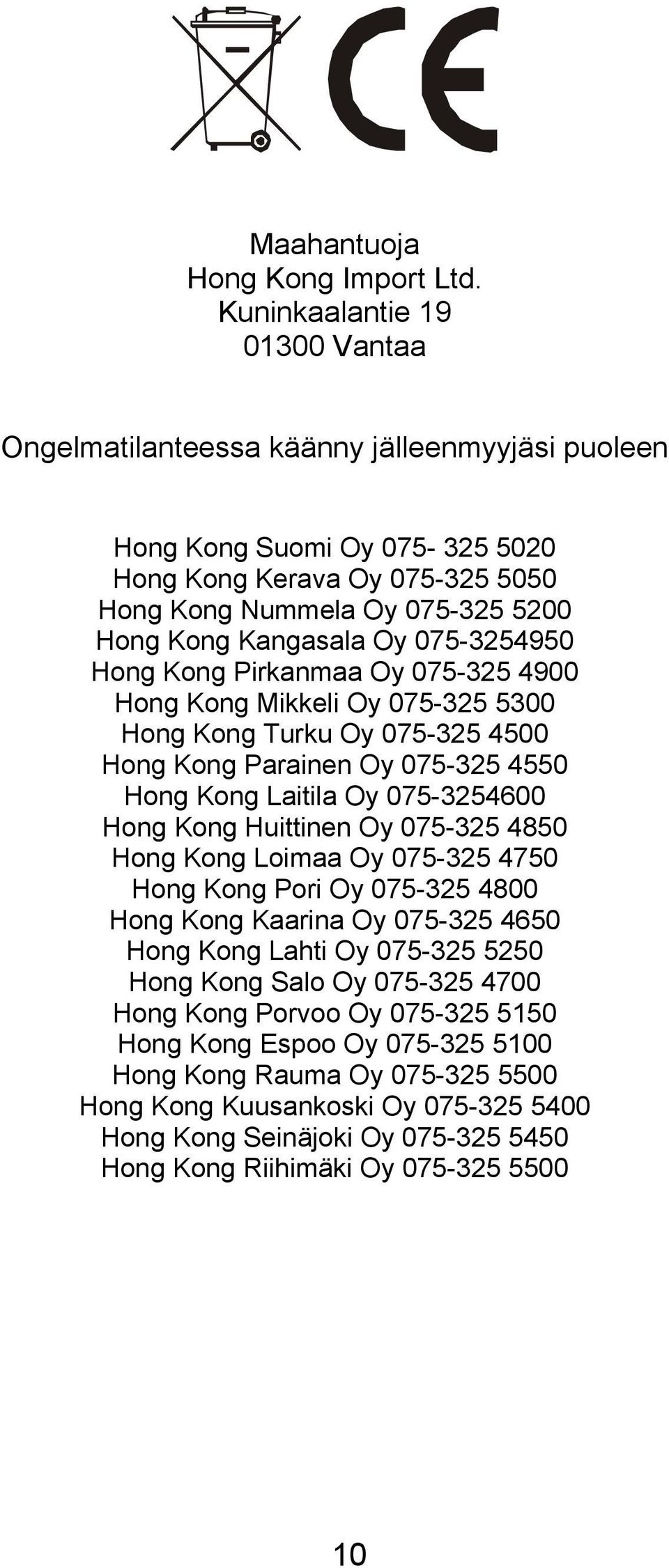 Oy 075-3254950 Hong Kong Pirkanmaa Oy 075-325 4900 Hong Kong Mikkeli Oy 075-325 5300 Hong Kong Turku Oy 075-325 4500 Hong Kong Parainen Oy 075-325 4550 Hong Kong Laitila Oy 075-3254600 Hong Kong