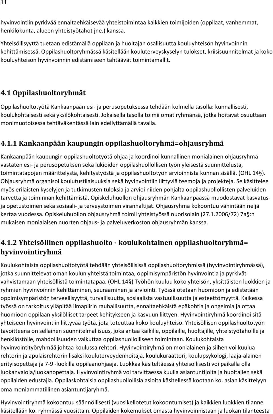 Oppilashuoltoryhmässä käsitellään kouluterveyskyselyn tulokset, kriisisuunnitelmat ja koko kouluyhteisön hyvinvoinnin edistämiseen tähtäävät toimintamallit. 4.