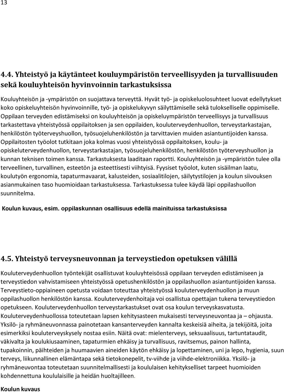 Oppilaan terveyden edistämiseksi on kouluyhteisön ja opiskeluympäristön terveellisyys ja turvallisuus tarkastettava yhteistyössä oppilaitoksen ja sen oppilaiden, kouluterveydenhuollon,