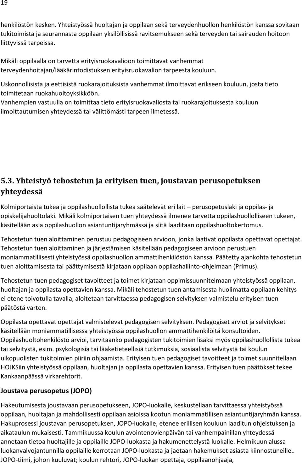 liittyvissä tarpeissa. Mikäli oppilaalla on tarvetta erityisruokavalioon toimittavat vanhemmat terveydenhoitajan/lääkärintodistuksen erityisruokavalion tarpeesta kouluun.