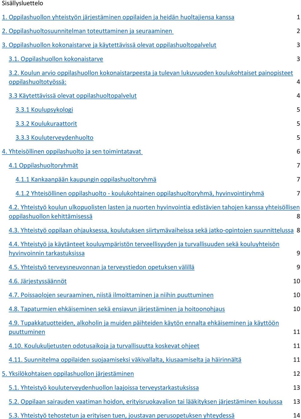 Koulun arvio oppilashuollon kokonaistarpeesta ja tulevan lukuvuoden koulukohtaiset painopisteet oppilashuoltotyössä: 4 3.3 Käytettävissä olevat oppilashuoltopalvelut 4 3.3.1 Koulupsykologi 5 3.3.2 Koulukuraattorit 5 3.