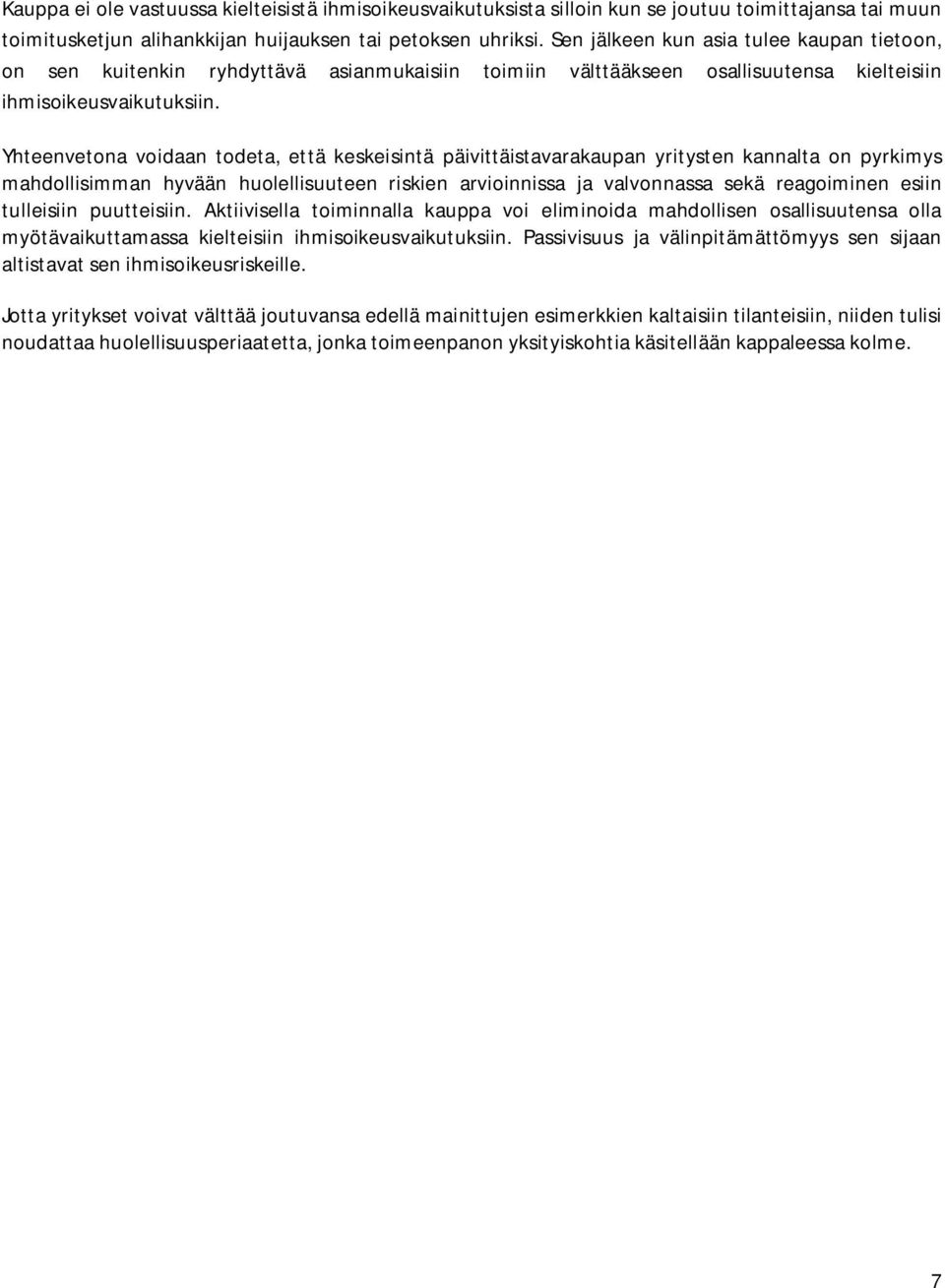 Yhteenvetona voidaan todeta, että keskeisintä päivittäistavarakaupan yritysten kannalta on pyrkimys mahdollisimman hyvään huolellisuuteen riskien arvioinnissa ja valvonnassa sekä reagoiminen esiin
