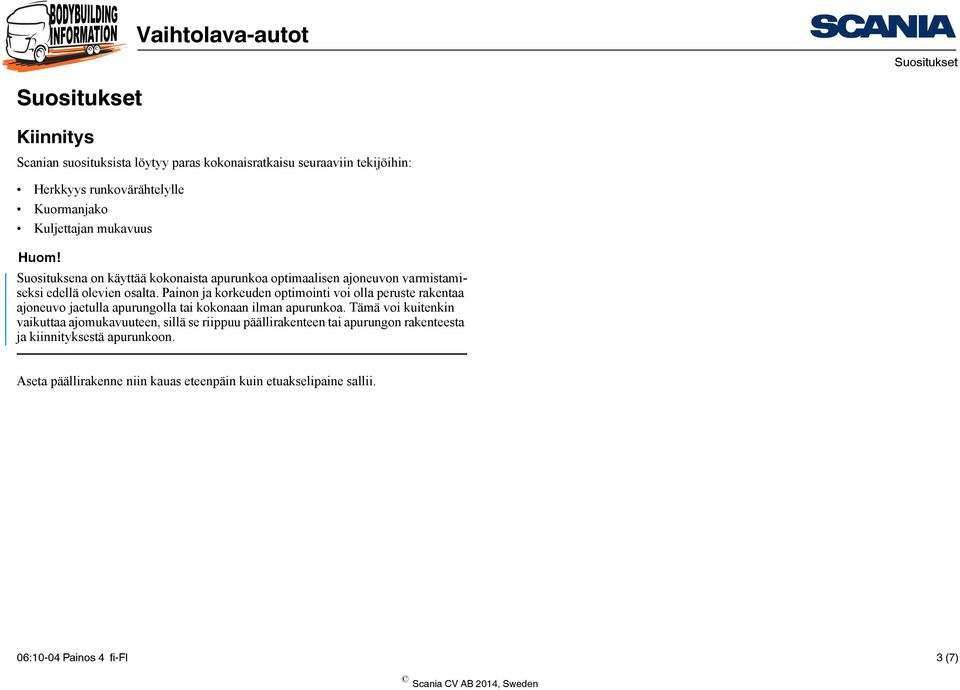 Painon ja korkeuden optimointi voi olla peruste rakentaa ajoneuvo jaetulla apurungolla tai kokonaan ilman apurunkoa.