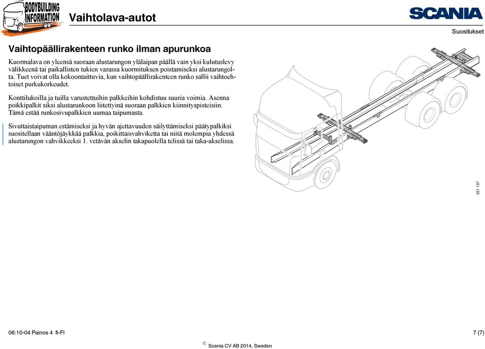 Asenna poikkipalkit siksi alustarunkoon liitettyinä suoraan palkkien kiinnityspisteisiin. Tämä estää runkosivupalkkien uumaa taipumasta.